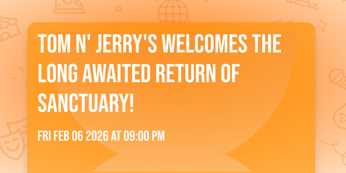 Tom n' Jerry's Welcomes the long awaited return of Sanctuary!