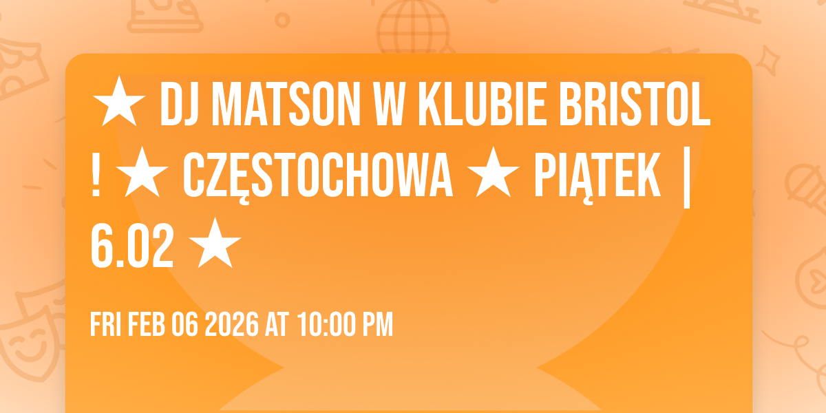 ★ DJ MATSON W KLUBIE BRISTOL! ★ CZĘSTOCHOWA ★ PIĄTEK | 6.02 ★