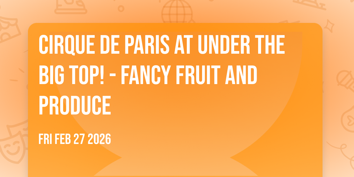 Cirque de Paris at Under the Big Top! - Fancy Fruit and Produce