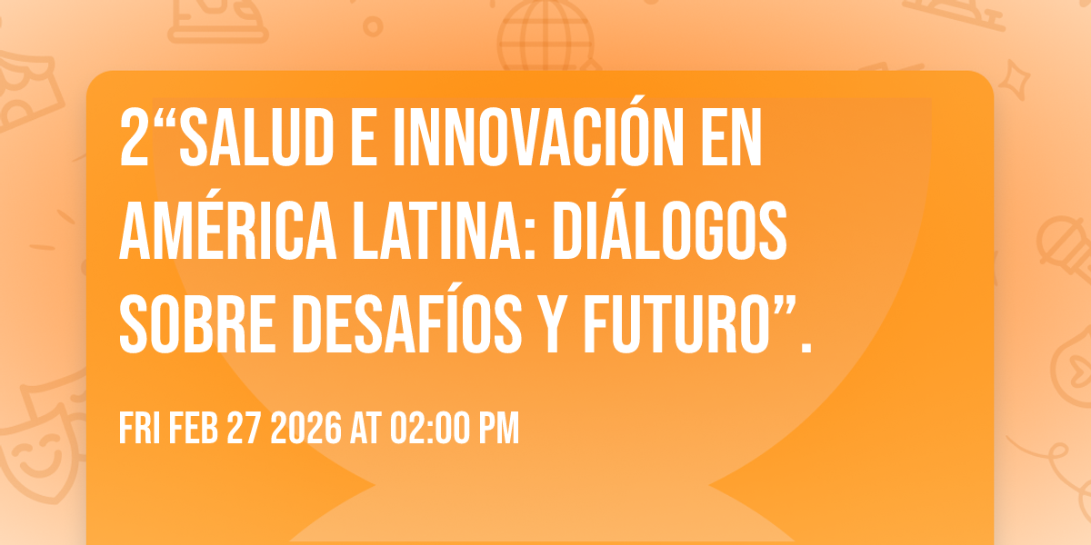 2“Salud e Innovación en América Latina: Diálogos sobre desafíos y futuro”.