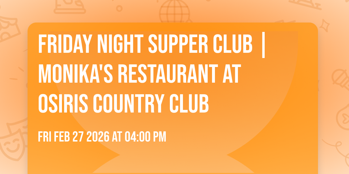 FRIDAY NIGHT SUPPER CLUB | Monika's Restaurant at Osiris Country Club