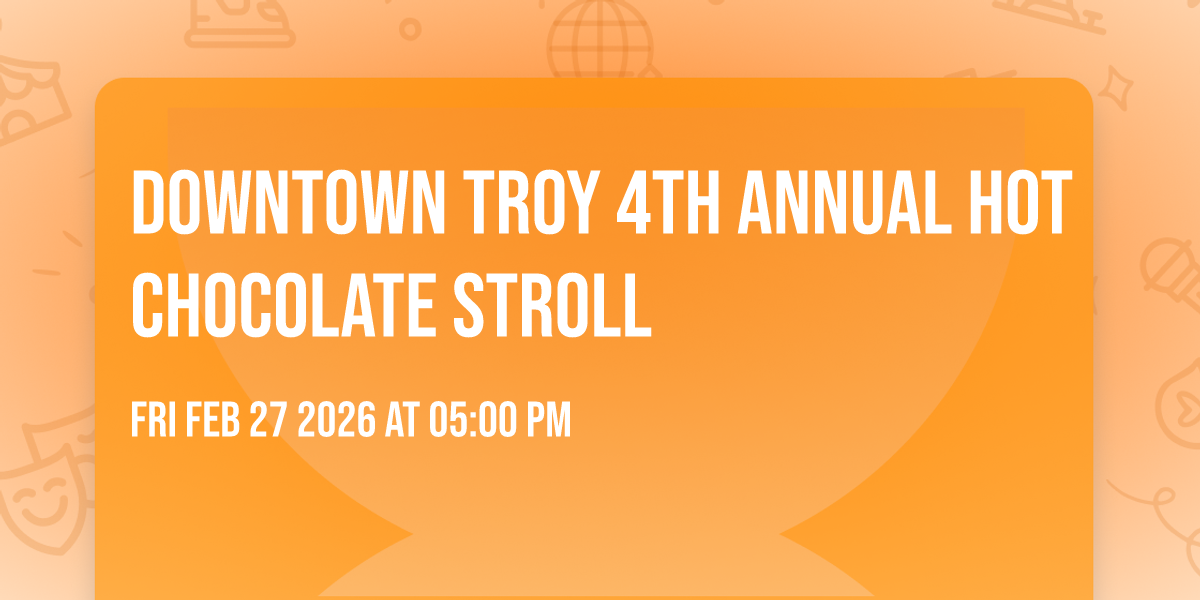Downtown Troy 4th Annual Hot Chocolate Stroll