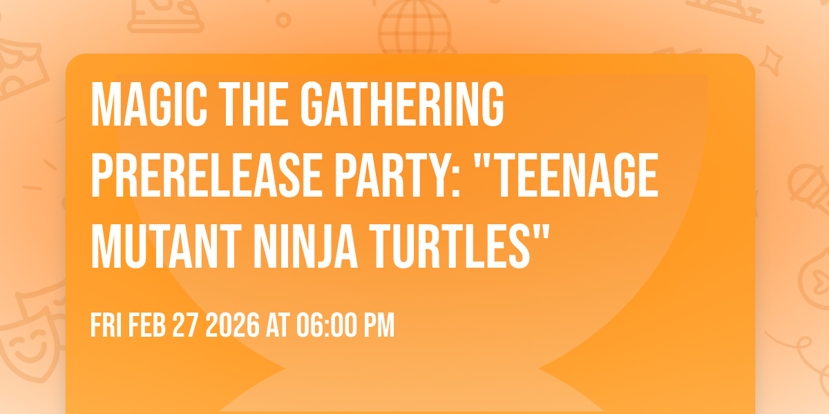 Magic The Gathering Prerelease Party: "Teenage Mutant Ninja Turtles"