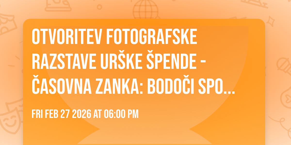 Otvoritev fotografske razstave Urške Špende - Časovna zanka: bodoči spomini  