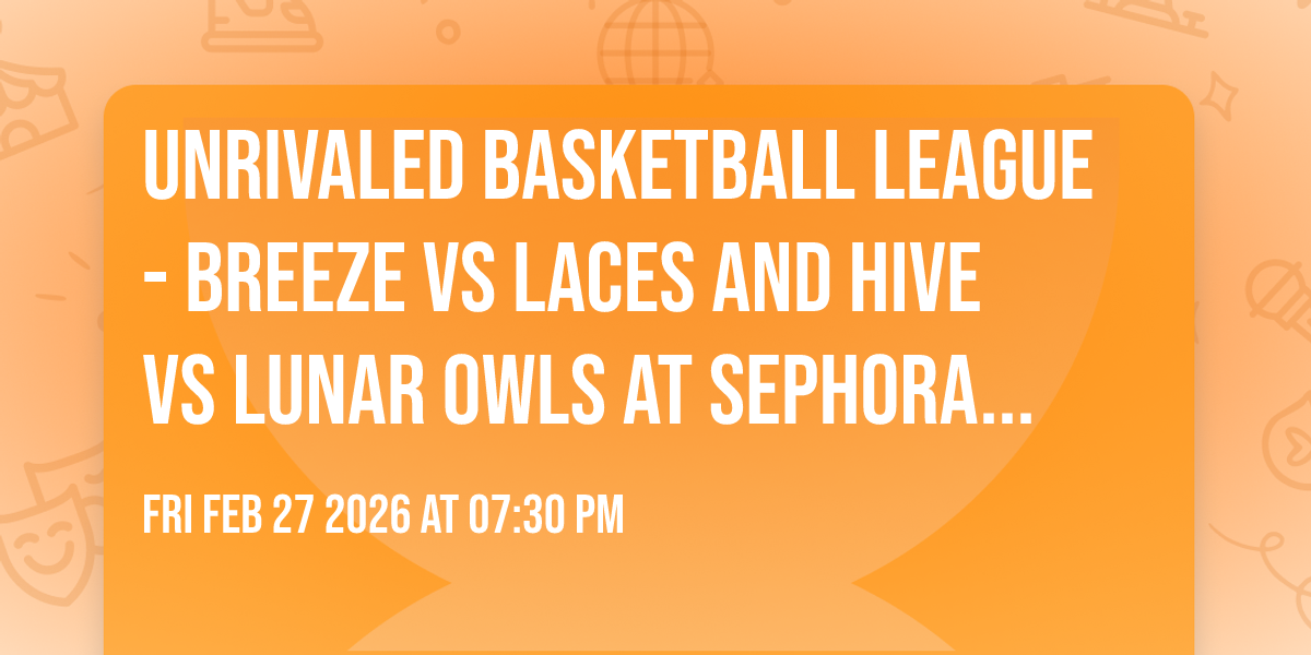 Unrivaled Basketball League - Breeze vs Laces and Hive vs Lunar Owls at Sephora Arena