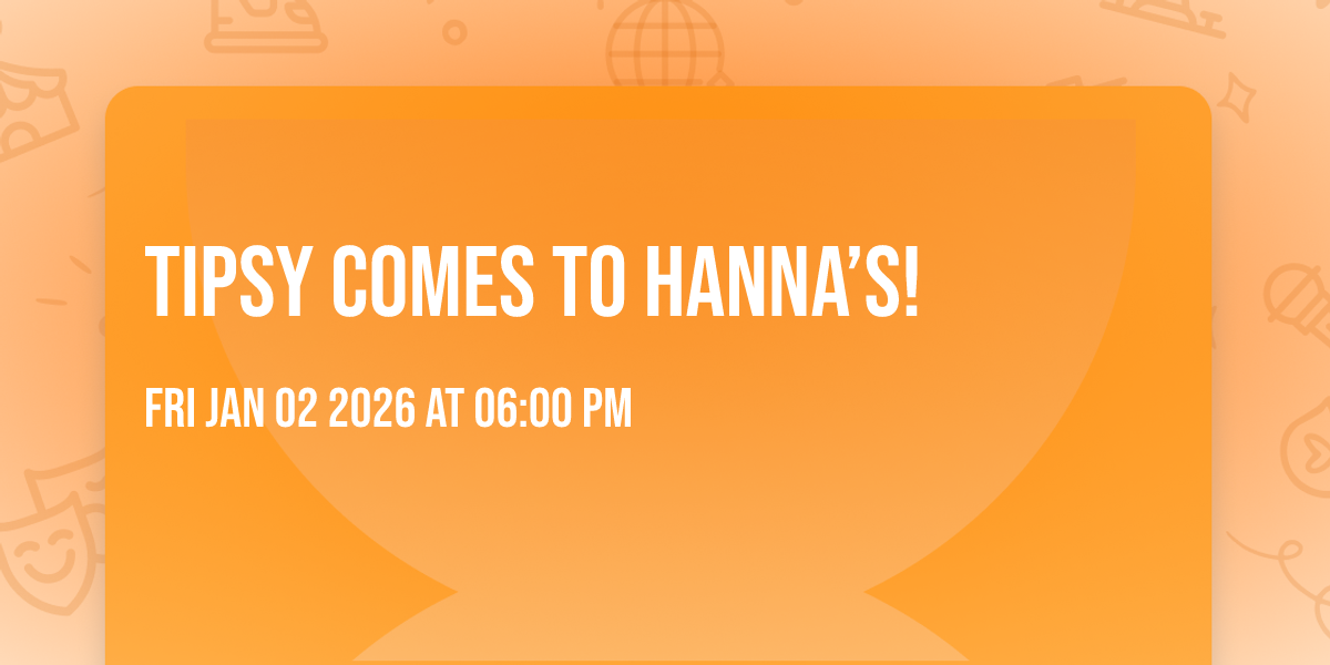 Tipsy comes to Hanna’s!