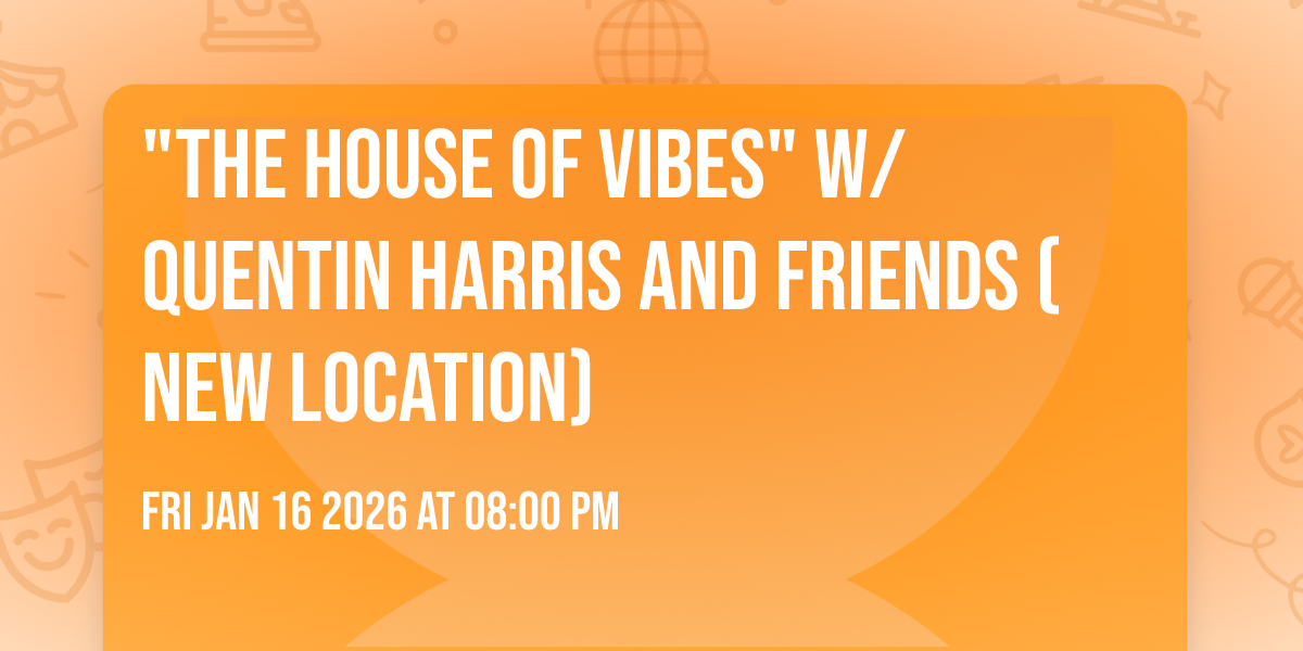 "THE HOUSE OF VIBES" w/ QUENTIN HARRIS AND FRIENDS (New Location)