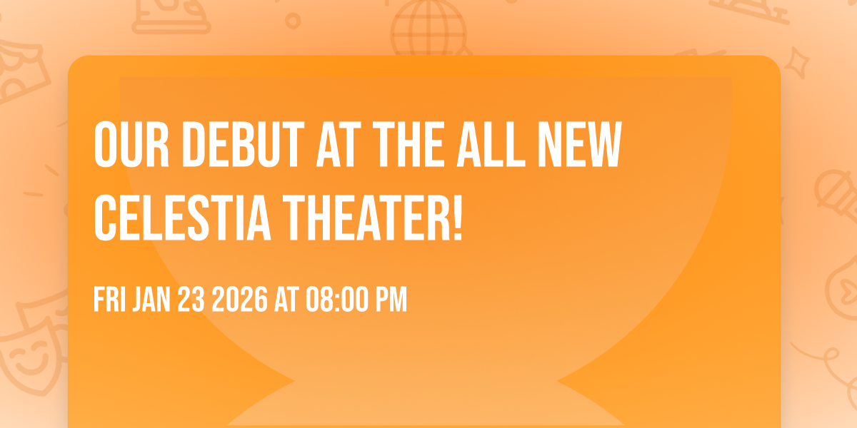 Our Debut at the all new Celestia Theater! 
