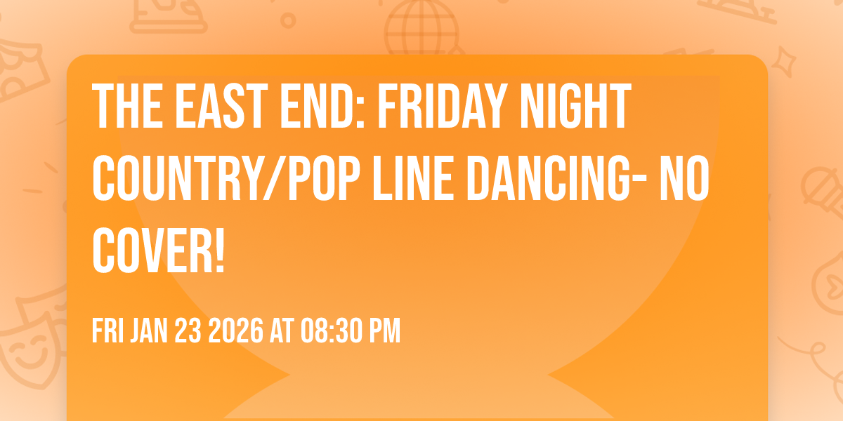 THE EAST END: FRIDAY NIGHT COUNTRY/POP LINE DANCING- NO COVER!