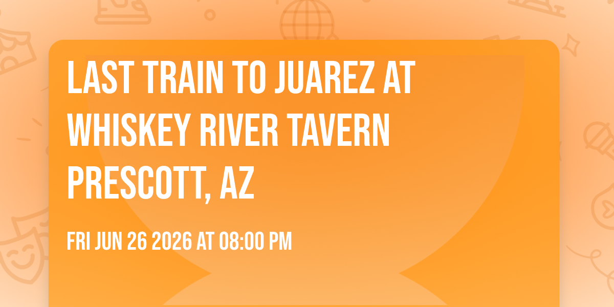Last Train to Juarez at Whiskey River Tavern Prescott, AZ