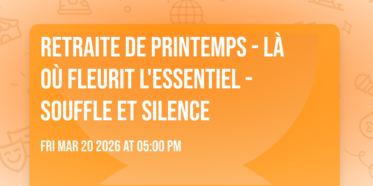 RETRAITE  de printemps - Là où fleurit l'essentiel - souffle et silence 