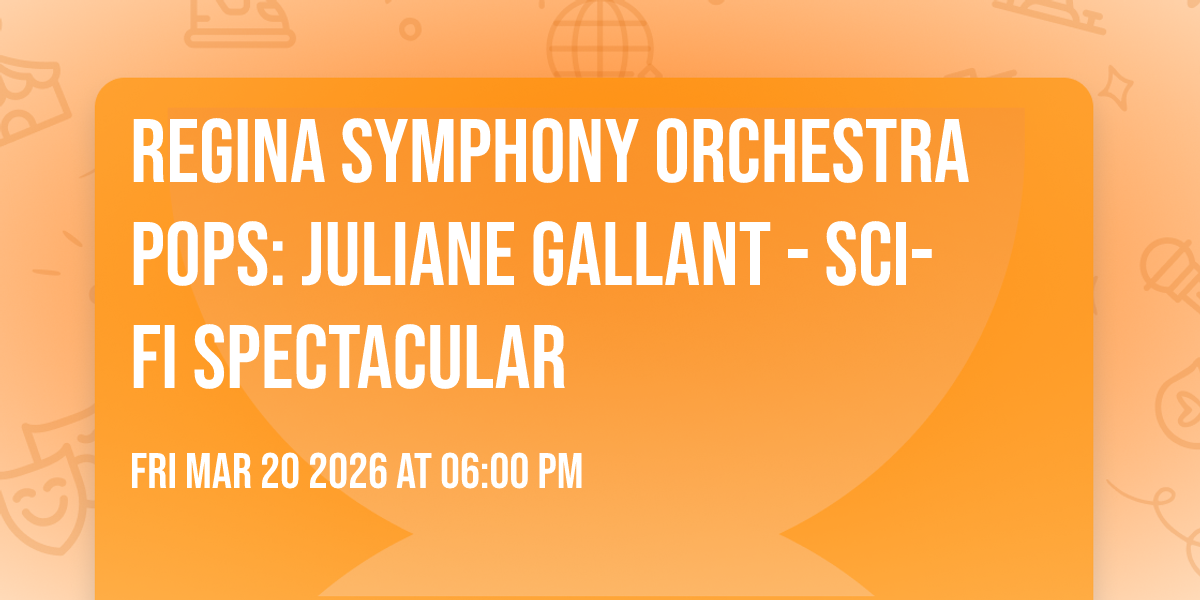 Regina Symphony Orchestra Pops: Juliane Gallant - Sci-Fi Spectacular