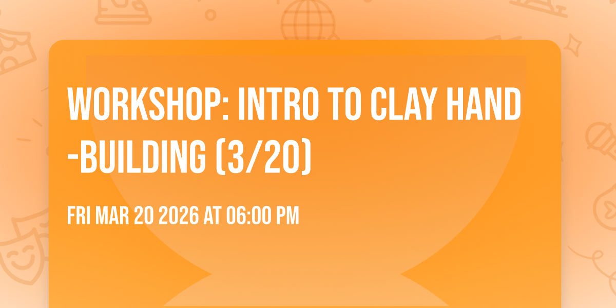 Workshop: Intro to Clay Hand-building (3/20)