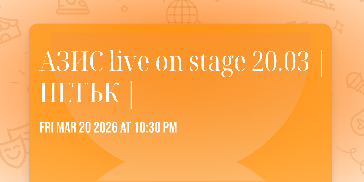 АЗИС live on stage  20.03 | ПЕТЪК | 