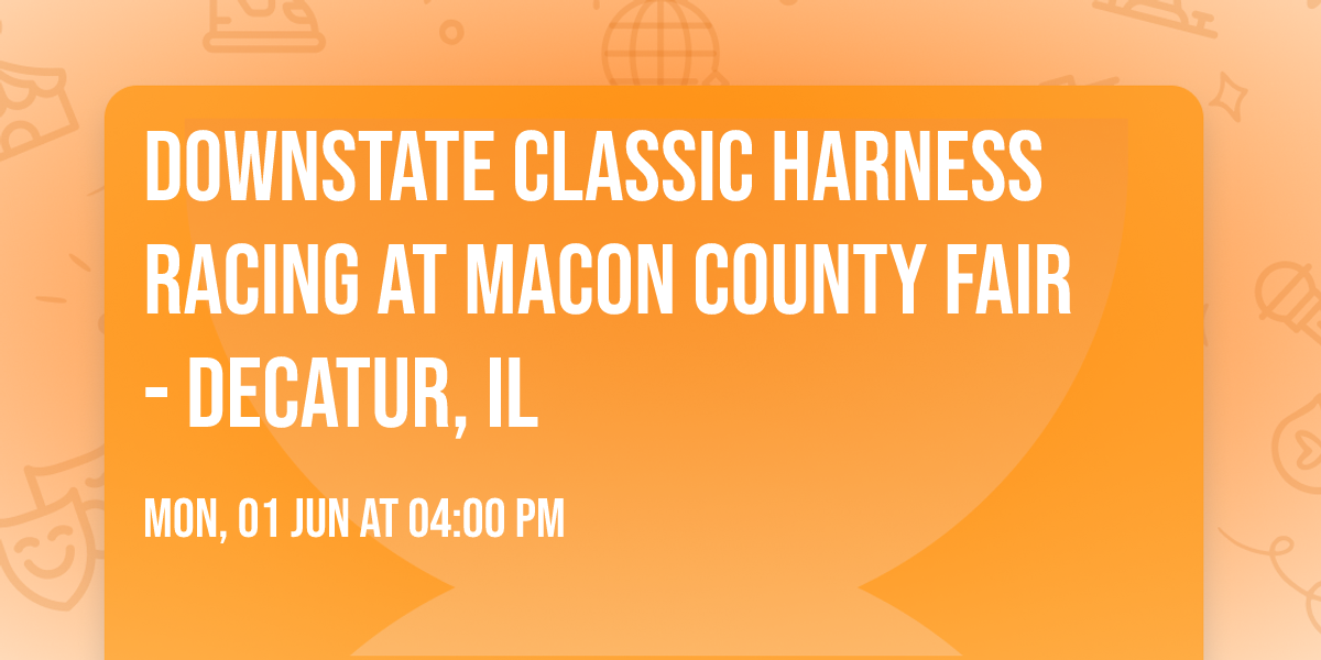 Downstate Classic Harness Racing at Macon County Fair - Decatur, IL