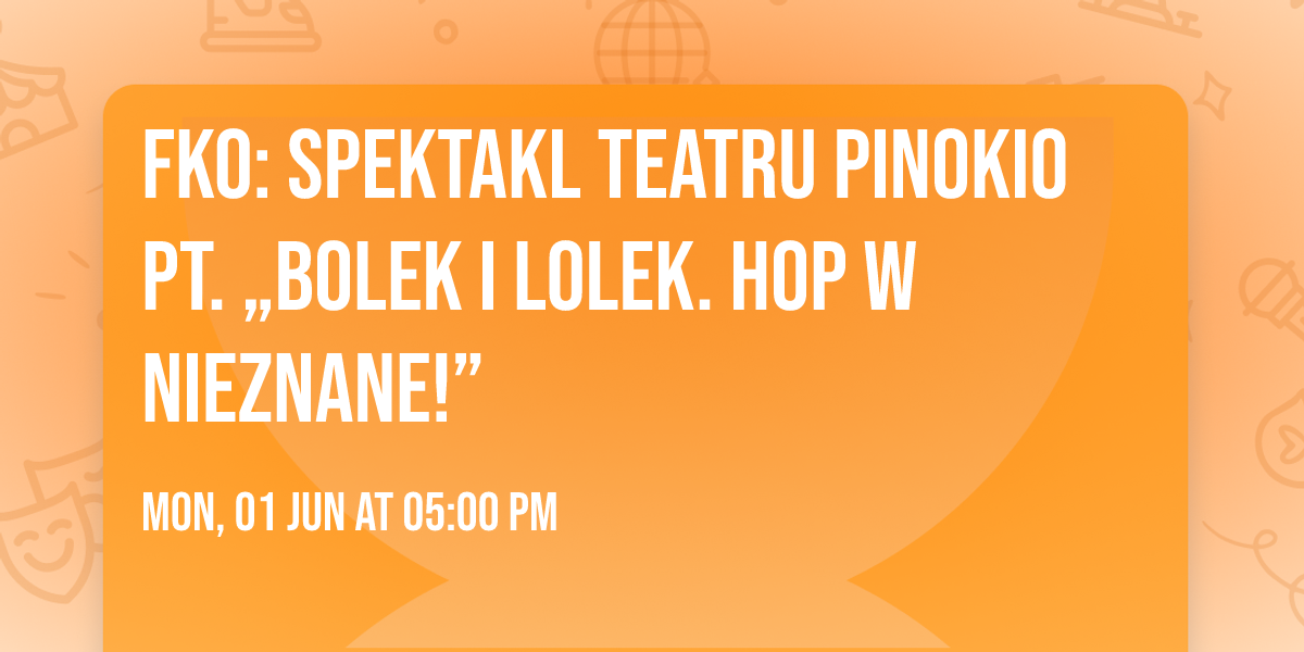 FKO: Spektakl Teatru Pinokio pt. \u201eBolek i Lolek. Hop w nieznane!\u201d