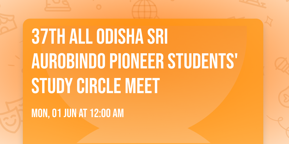 37th All Odisha Sri Aurobindo Pioneer Students' Study Circle Meet