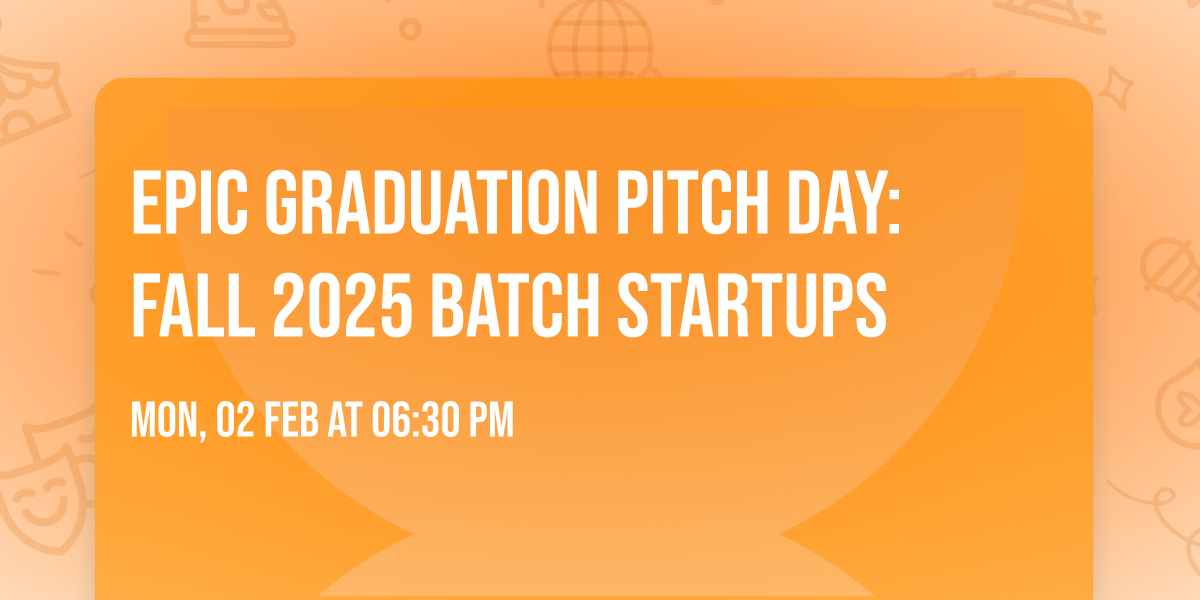 EPIC Graduation Pitch Day: Fall 2025 Batch Startups