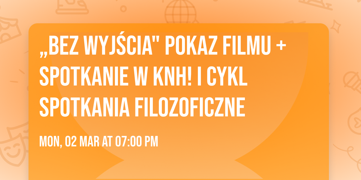\u201eBez wyj\u015bcia" pokaz filmu + spotkanie w KNH! I cykl spotkania filozoficzne