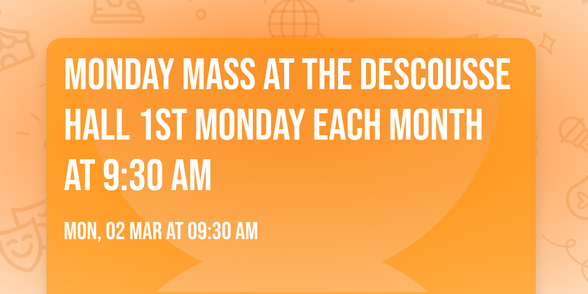 Monday Mass at the DEscousse Hall 1st Monday each month at 9:30 AM