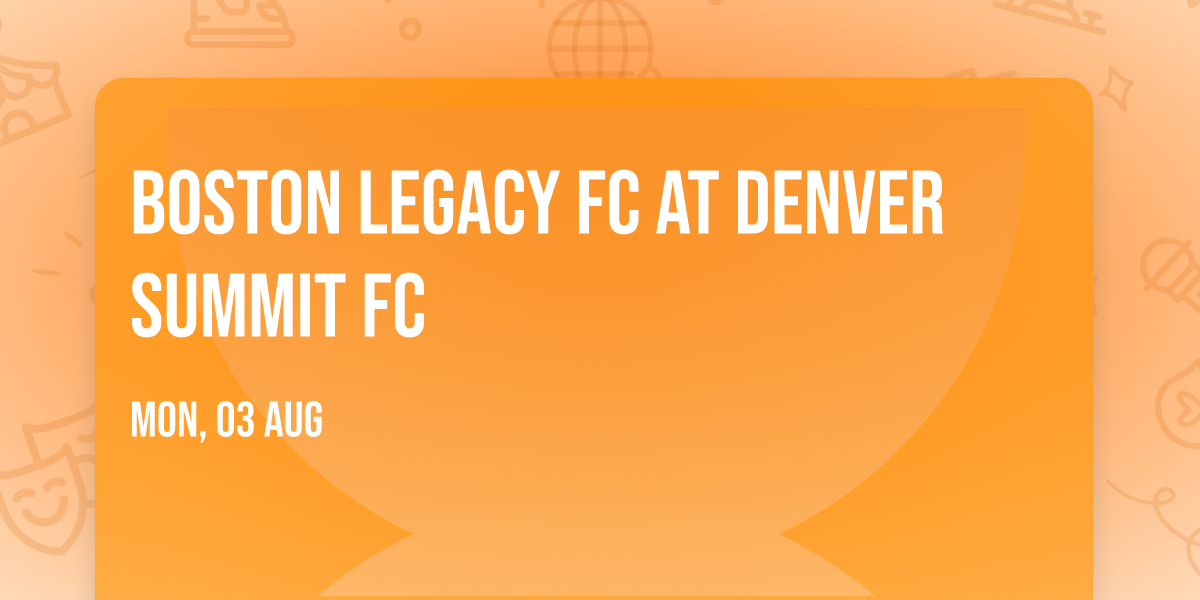 Boston Legacy FC at Denver Summit FC