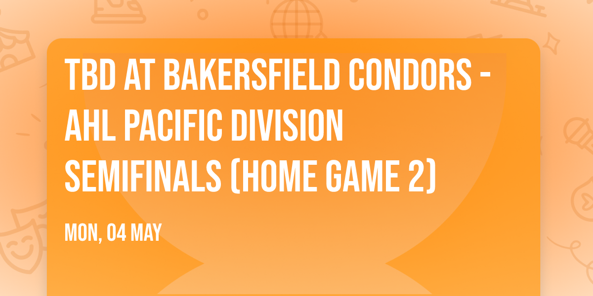 TBD at Bakersfield Condors - AHL Pacific Division Semifinals (Home Game 2)
