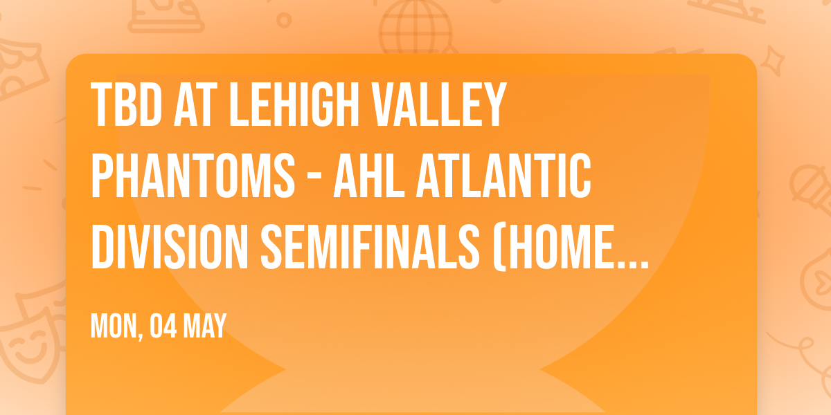 TBD at Lehigh Valley Phantoms - AHL Atlantic Division Semifinals (Home Game 2)