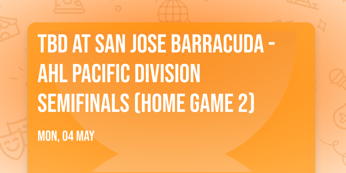 TBD at San Jose Barracuda - AHL Pacific Division Semifinals (Home Game 2)