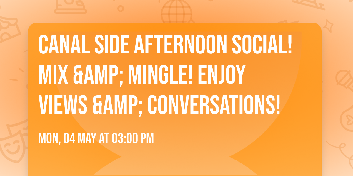 CANAL SIDE AFTERNOON SOCIAL! Mix &amp; Mingle! Enjoy views &amp; conversations!