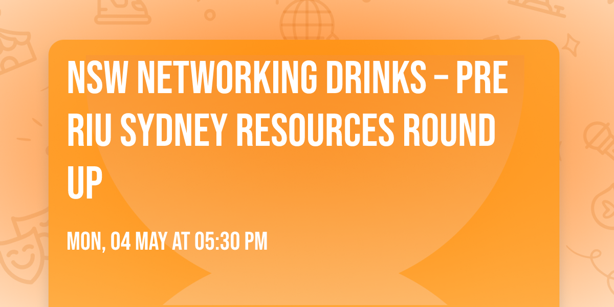 NSW Networking Drinks \u2013 Pre RIU Sydney Resources Round Up