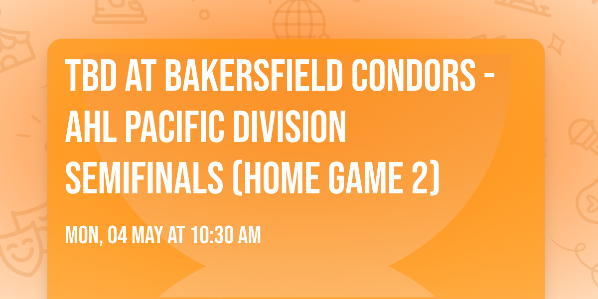 TBD at Bakersfield Condors - AHL Pacific Division Semifinals (Home Game 2)