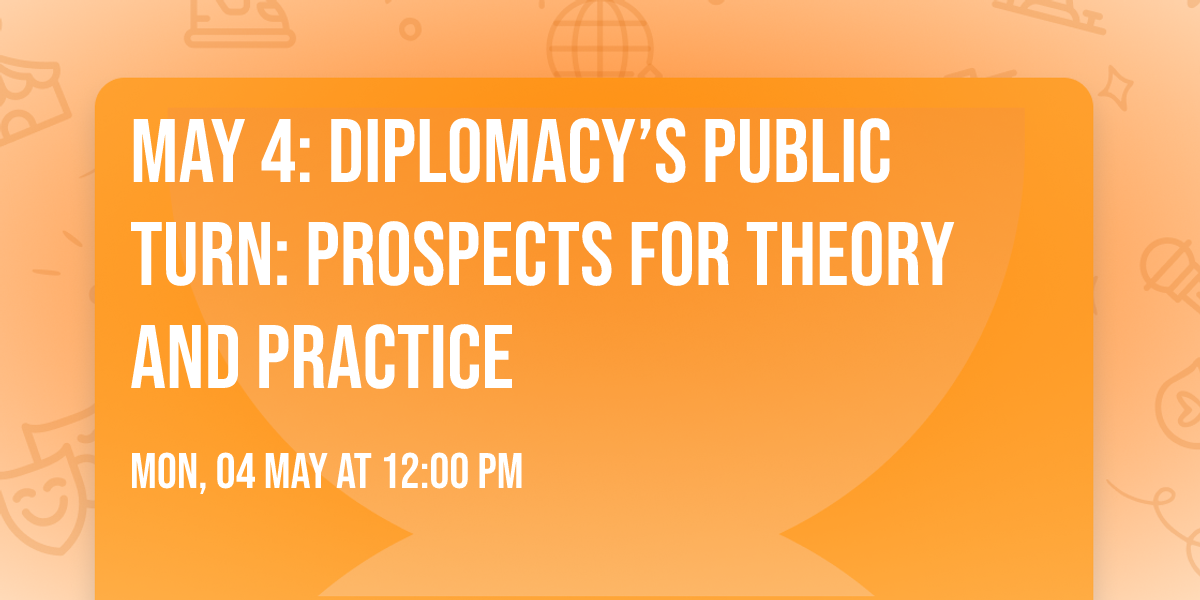 May 4: Diplomacy\u2019s Public Turn: Prospects for Theory and Practice