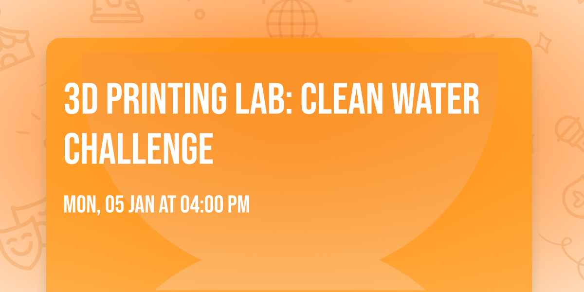 3D Printing Lab: Clean Water Challenge