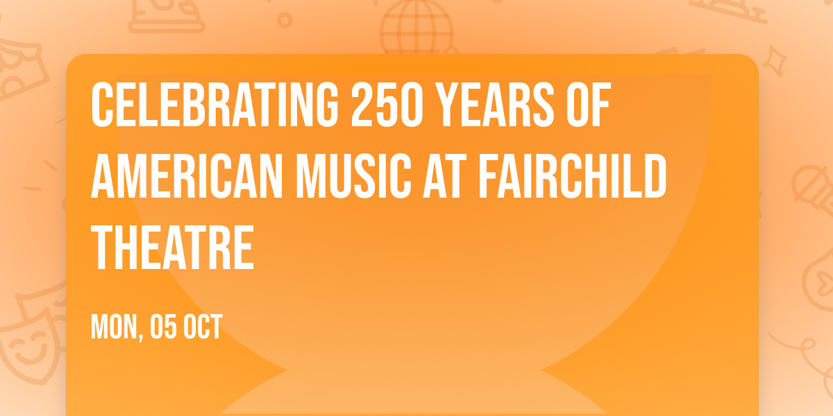 Celebrating 250 years of American Music at Fairchild Theatre