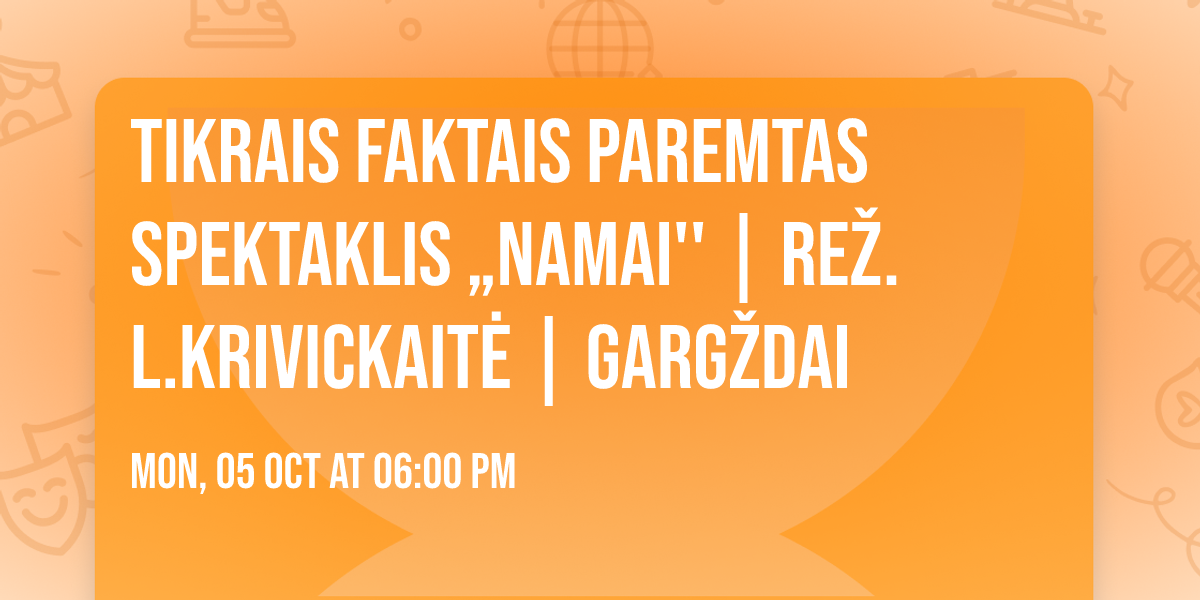 Tikrais faktais paremtas spektaklis \u201eNAMAI'' | re\u017e. L.Krivickait\u0117 | Garg\u017edai