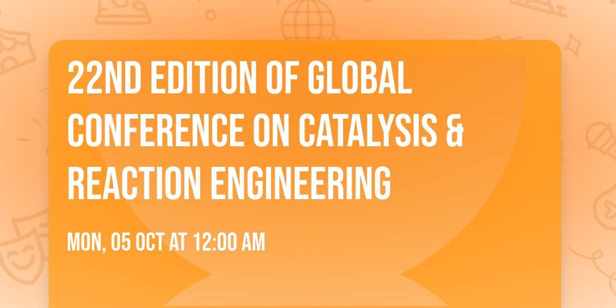  22nd Edition of Global Conference on Catalysis & Reaction Engineering