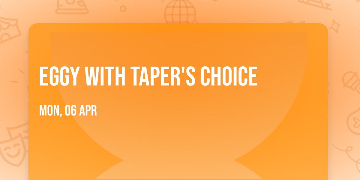 Eggy with Taper's Choice