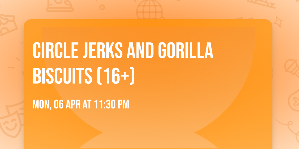 Circle Jerks and Gorilla Biscuits (16+)