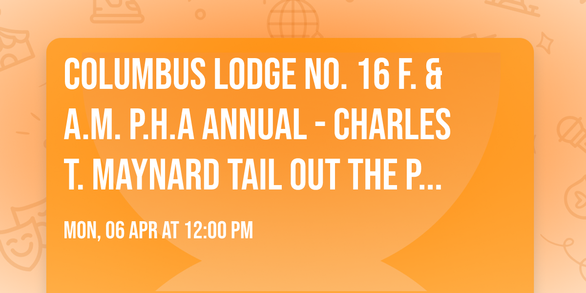 Columbus Lodge No. 16 F. & A.M. P.H.A  Annual - Charles T. Maynard Tail Out The Plate