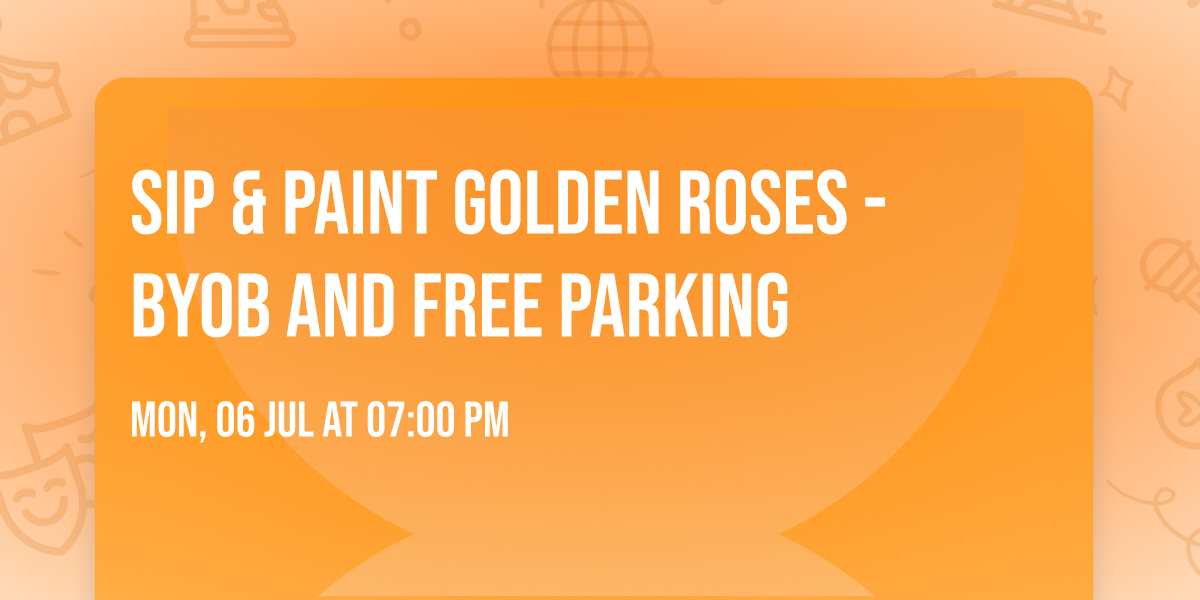 Sip & Paint Golden Roses - BYOB and Free Parking