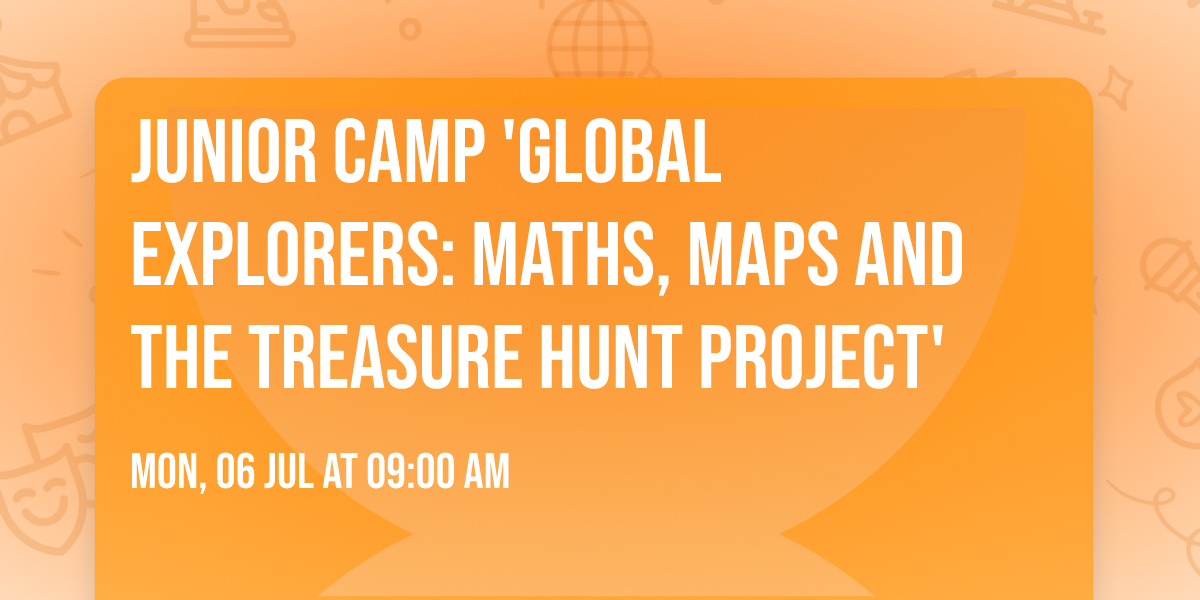 Junior Camp 'Global Explorers: Maths, Maps and the Treasure Hunt Project'