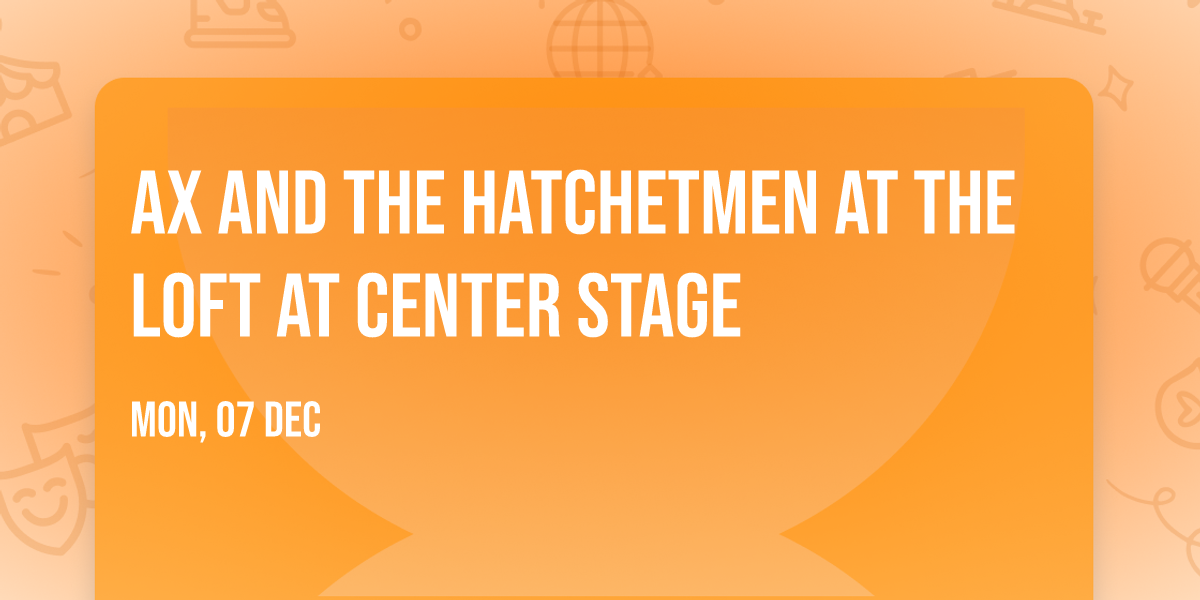 Ax and the Hatchetmen at The Loft at Center Stage