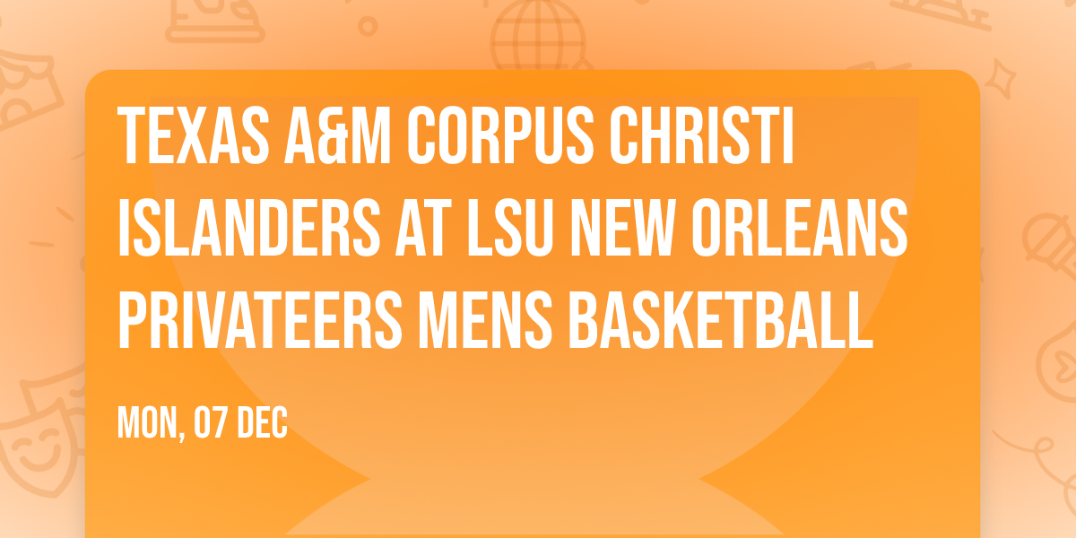 Texas A&M Corpus Christi Islanders at LSU New Orleans Privateers Mens Basketball