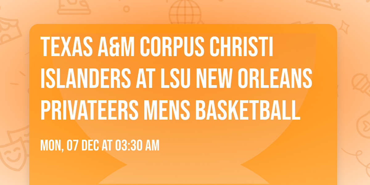 Texas A&M Corpus Christi Islanders at LSU New Orleans Privateers Mens Basketball