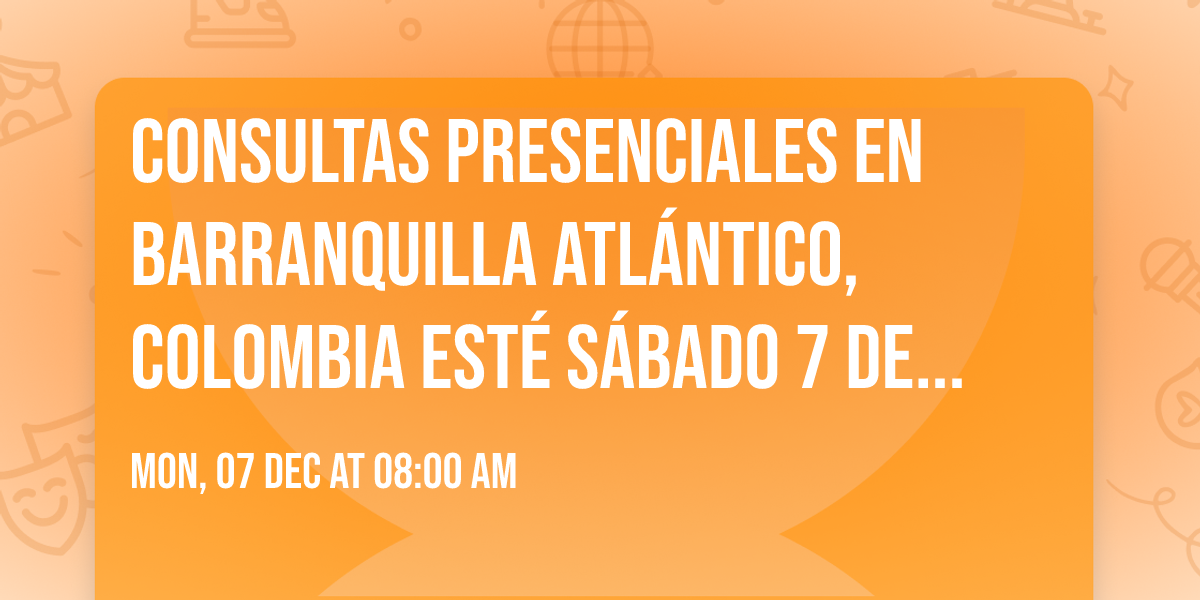 Consultas presenciales en Barranquilla Atlántico, Colombia esté sábado 7 de diciembre