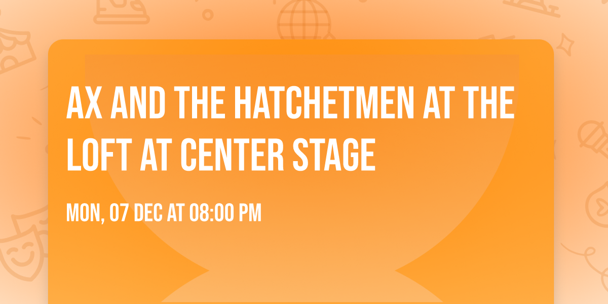 Ax and the Hatchetmen at The Loft at Center Stage