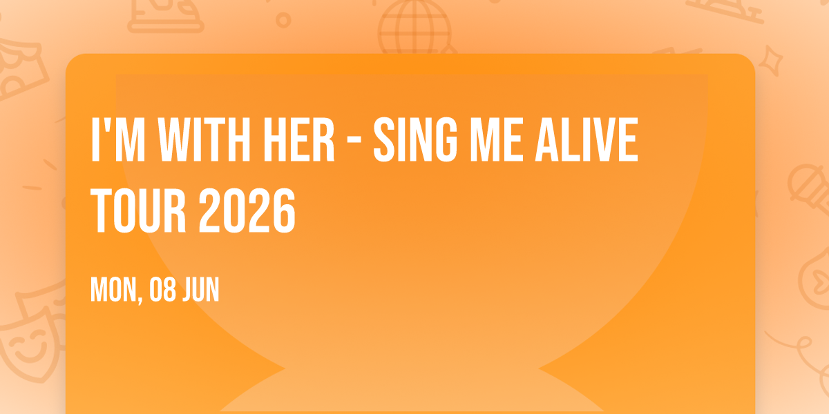 I'm With Her - Sing Me Alive Tour 2026