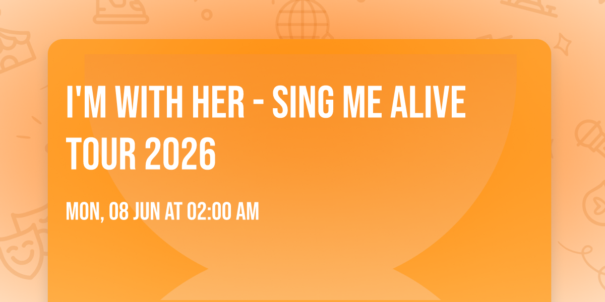 I'm With Her - Sing Me Alive Tour 2026