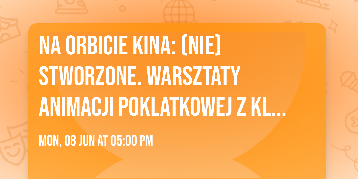 Na orbicie kina: (Nie)stworzone. Warsztaty animacji poklatkowej z Klaudi\u0105 Dzierugo