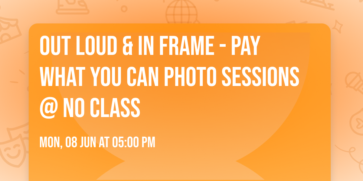 Out Loud & In Frame - Pay What You Can Photo Sessions @ No Class